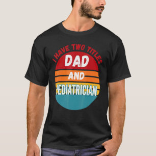 I Have Two Titles Dad And Paediatrician T-Shirt