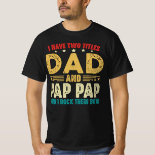 I Have Two Titles Dad And Pap Pap And I Rock Them T-Shirt