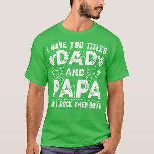 I Have Two Titles Dad And Papa And I Rock Them Bot T-Shirt