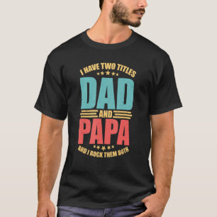 I Have Two Titles Dad And Papa And I Rock Them Bot T-Shirt