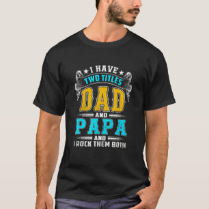 I Have Two Titles Dad And Papa And I Rock Them Bot T-Shirt