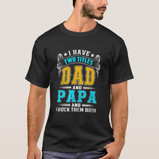 I Have Two Titles Dad And Papa And I Rock Them Bot T-Shirt (Front)