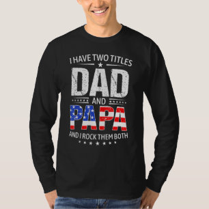 I Have Two Titles Dad And Papa   Father s Day Dad T-Shirt