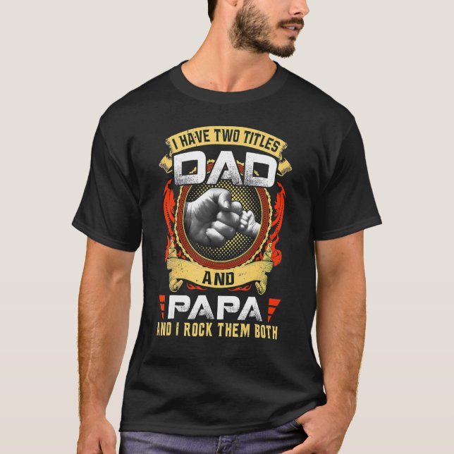 I Have Two Titles Dad And Papa  Father's Day 5 T-Shirt (Front)