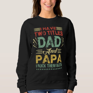 I Have Two Titles Dad And Papa Fathers Day  Grandp Sweatshirt