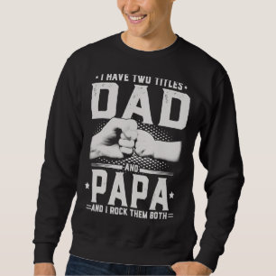 I Have Two Titles Dad And Papa   Father's Day Sweatshirt