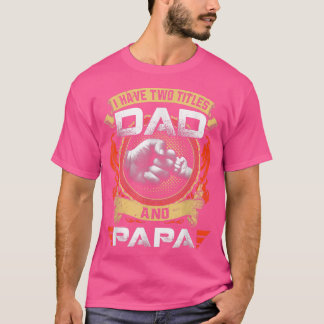 I Have Two Titles Dad And Papa Funny Father's Day  T-Shirt