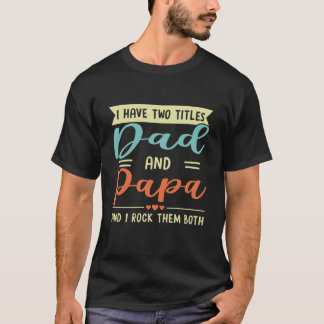 I Have Two Titles Dad And Papa Funny Fathers Day T-Shirt