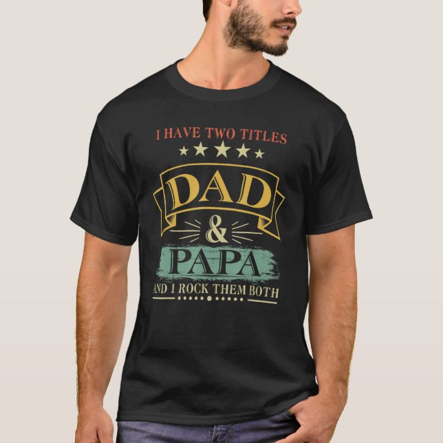 I Have Two Titles Dad And Papa Funny Tshirt Father (Front)