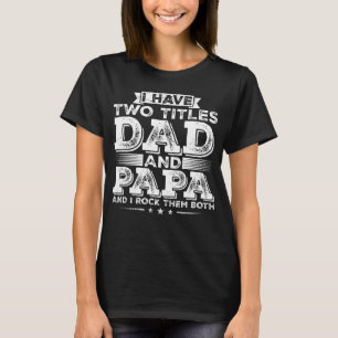 I have Two Titles Dad and Papa Women T-Shirt