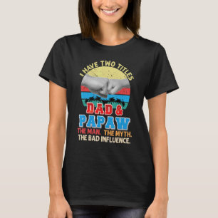I Have Two Titles Dad And Papaw The Man Myth Bad I T-Shirt