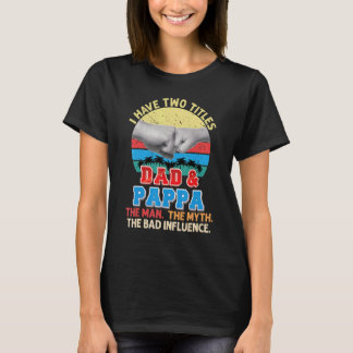 I Have Two Titles Dad And Pappa The Man Myth Bad I T-Shirt