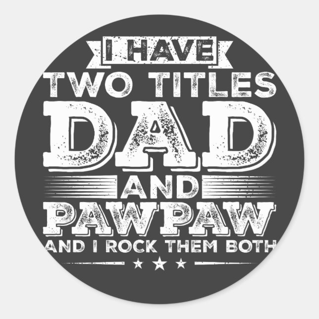 I have Two Titles Dad and Pawpaw Classic Round Sticker (Front)