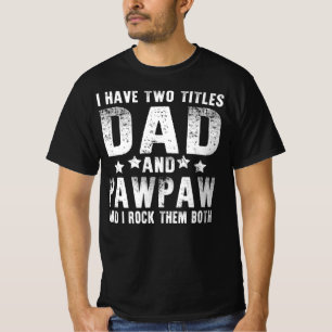 i have two titles dad and pawpaw T-Shirt