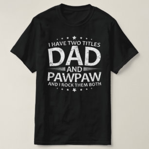 i have two titles dad and pawpaw T-Shirt