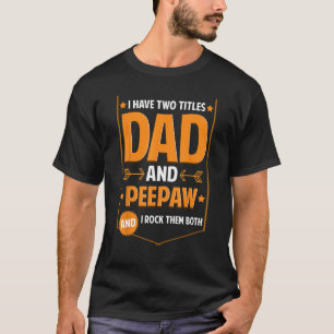 I Have Two Titles Dad And Peepaw Gifts Peepaw Fath T-Shirt