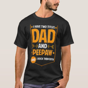 I Have Two Titles Dad And Peepaw Gifts Peepaw Fath T-Shirt