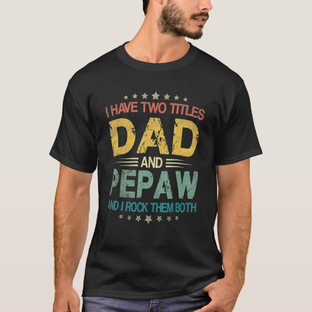 I Have Two Titles Dad And Pepaw  Fathers Day T-Shirt (Front)
