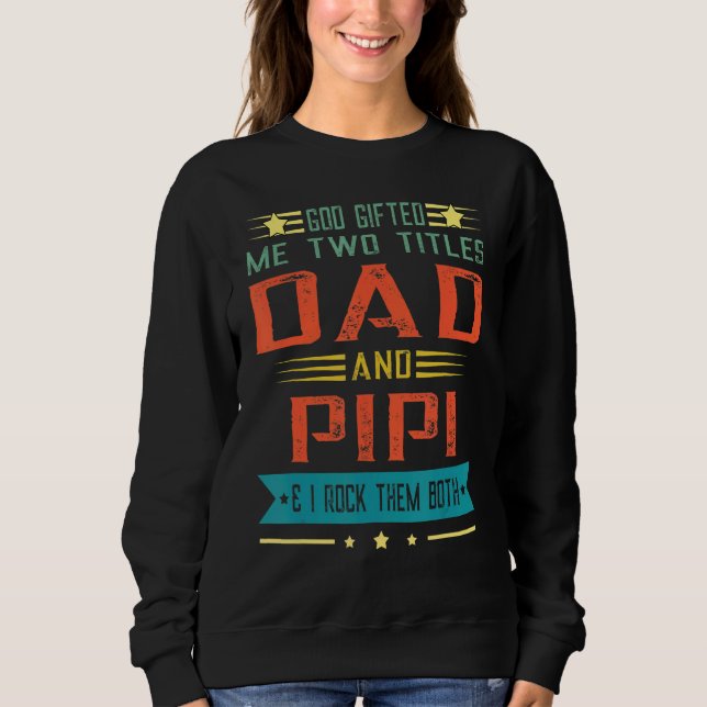 I Have Two Titles Dad And Pipi And I Rock Them Bot Sweatshirt (Front)