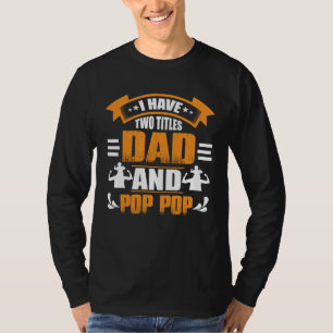 I Have Two Titles Dad and Pop Pop Fathers Day  4 T-Shirt