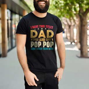 I Have Two Titles Dad And Pop Pop Father's Day T-Shirt