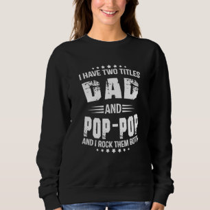 I Have Two Titles Dad And Pop Pop Grandpa Fathers  Sweatshirt
