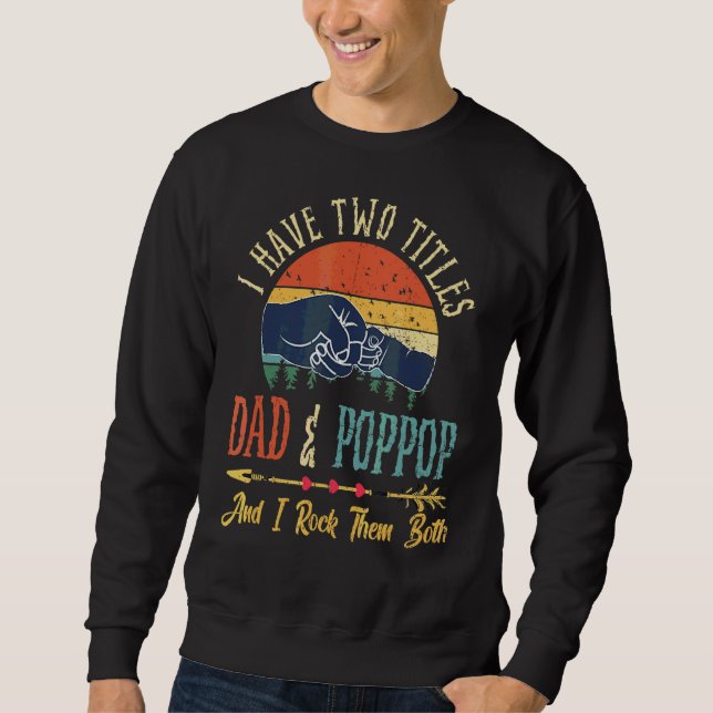 I Have Two Titles Dad And Poppop And I Rock Them B Sweatshirt (Front)