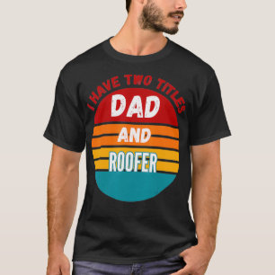 I Have Two Titles Dad And Roofer T-Shirt