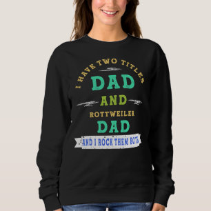 I Have Two Titles Dad And Rottweiler Dad And I Roc Sweatshirt