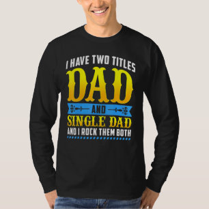 I Have Two Titles Dad And Single Dad And I Rock Th T-Shirt