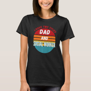 I Have Two Titles Dad And Social Worker T-Shirt