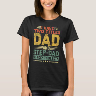 I Have Two Titles Dad And Step Dad  Father's Day 1 T-Shirt