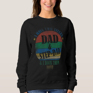 I Have Two Titles Dad And Step Dad  Fathers Day St Sweatshirt