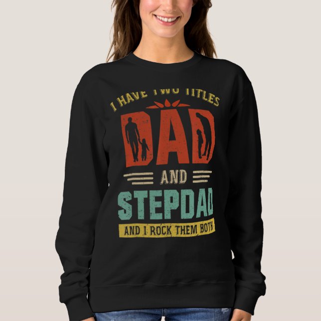 I Have Two Titles Dad And Step Dad  Father's Day   Sweatshirt (Front)