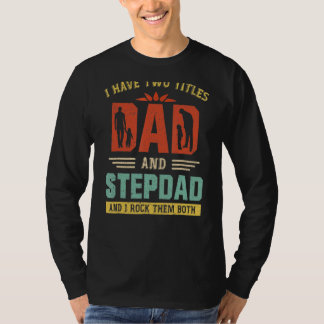 I Have Two Titles Dad And Step Dad  Father's Day   T-Shirt