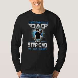 I Have Two Titles Dad And Step Dad For Fathers Da T-Shirt