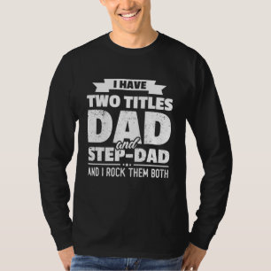 I Have Two Titles Dad And Step-Dad Gift Father's D T-Shirt