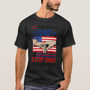 I Have Two Titles Dad And Step Dad Men Usa Flag Bo T-Shirt