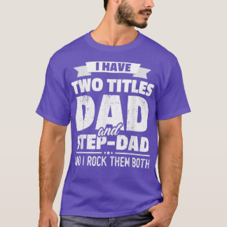 I Have Two Titles Dad And Step Dad Shirt Gift Fath