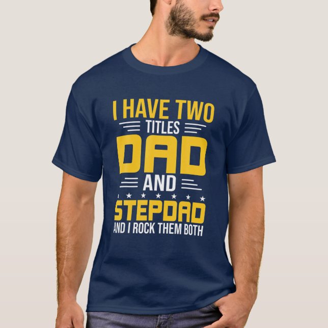 I Have Two Titles Dad And Step-Dad Stepdad T-Shirt (Front)