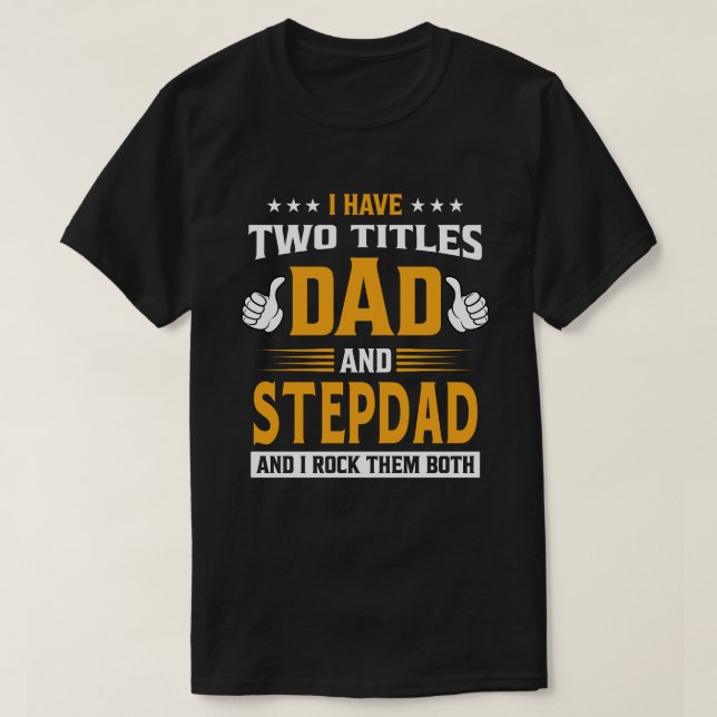 I Have Two Titles Dad And STEPDAD And I Rock Them  T-Shirt (Design Front)