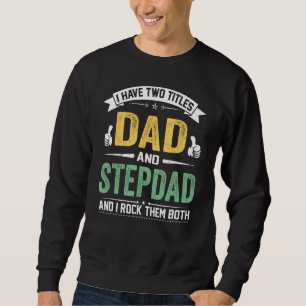 I Have Two Titles Dad And Stepdad Father's Day Sweatshirt
