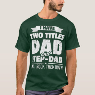 I Have Two Titles Dad And StepDad Father's Day T-Shirt