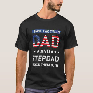I Have Two Titles Dad And Stepdad - Funny T-Shirt