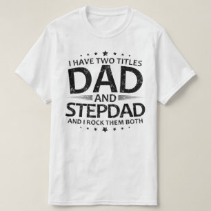 i have two titles dad and stepdad T-Shirt