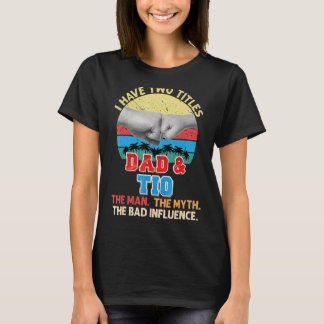 I Have Two Titles Dad And Tio The Man Myth Bad Inf T-Shirt