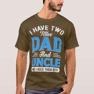 I Have Two Titles Dad And Uncle Funny Grandpa Fath T-Shirt