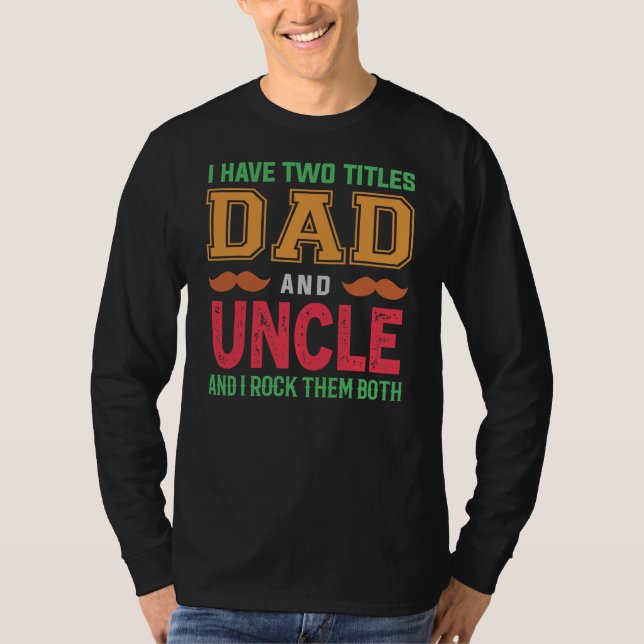 I Have Two Titles Dad And Uncle Funny Grandpa T-Shirt (Front)