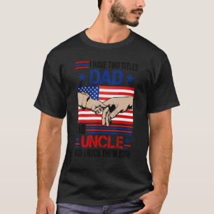 I Have Two Titles Dad And Uncle Men American Flag T-Shirt