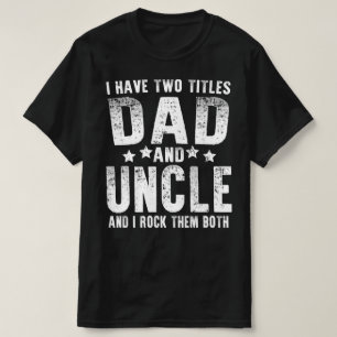 i have two titles dad and uncle T-Shirt